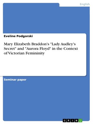 cover image of Mary Elizabeth Braddon's "Lady Audley's Secret" and "Aurora Floyd" in the Context of Victorian Femininity